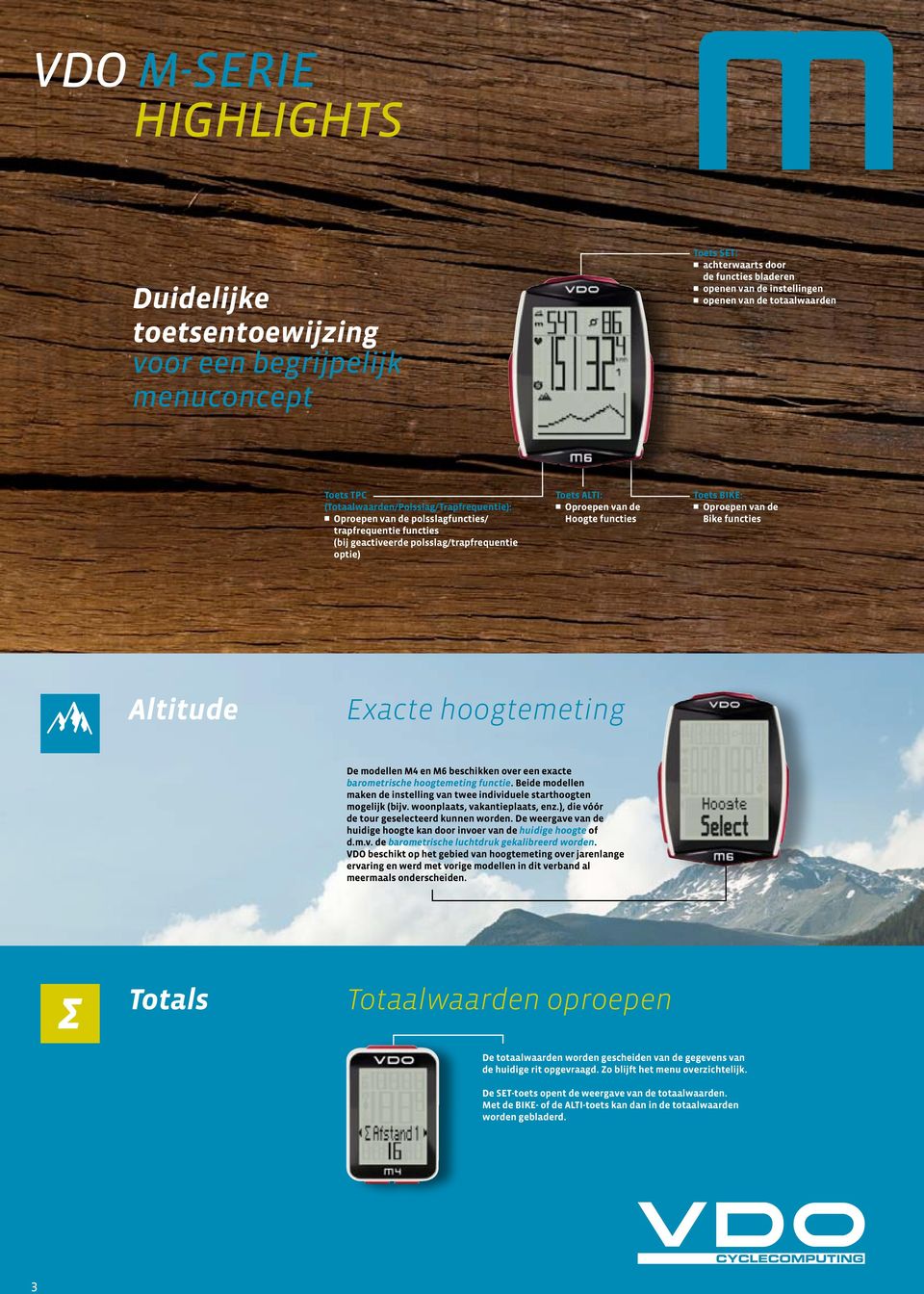 Toets BIKE: Oproepen van de Bike functies Altitude Exacte hoogtemeting De modellen M4 en M6 beschikken over een exacte barometrische hoogtemeting functie.