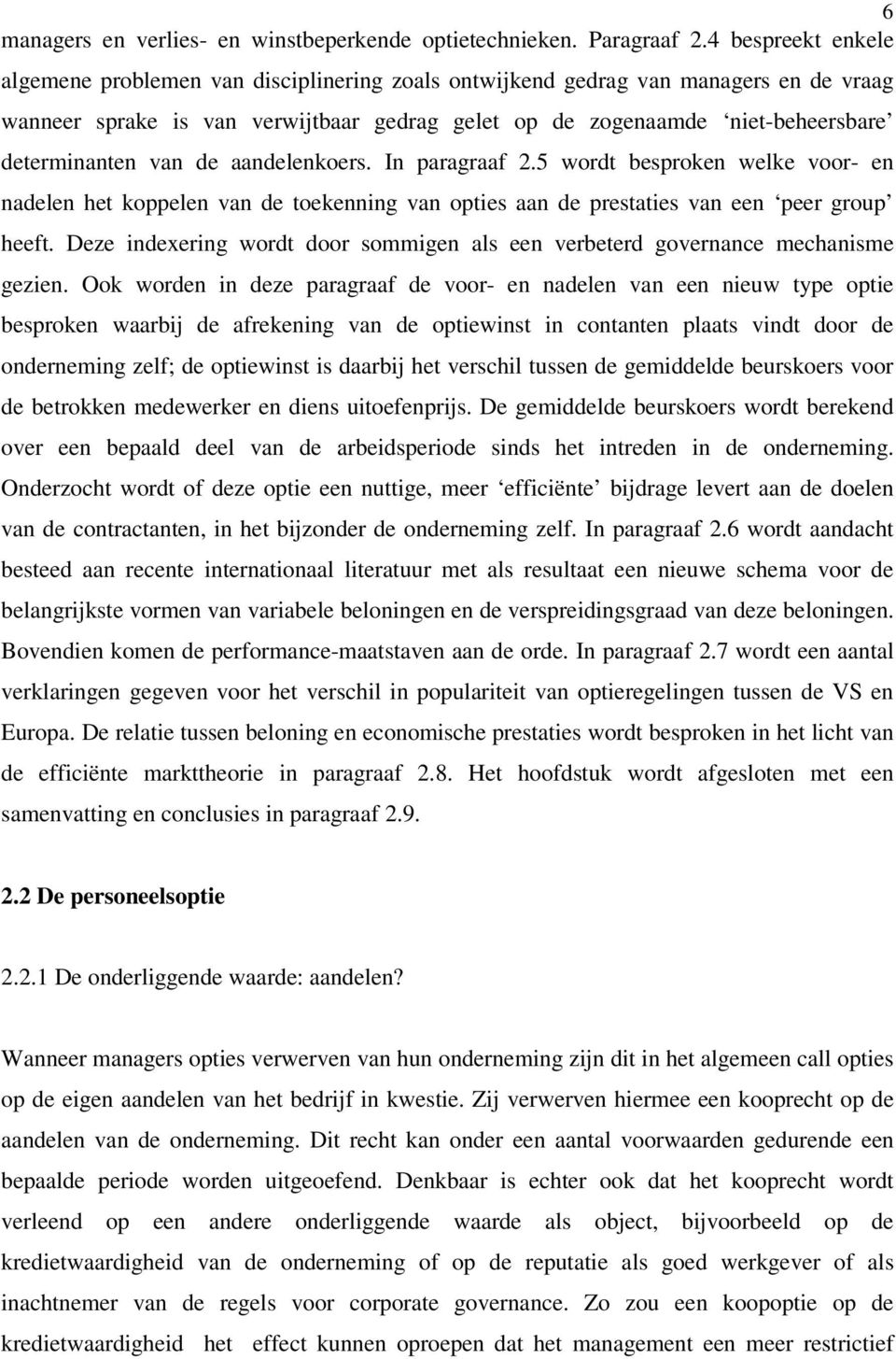 determinanten van de aandelenkoers. In paragraaf 2.5 wordt besproken welke voor- en nadelen het koppelen van de toekenning van opties aan de prestaties van een peer group heeft.