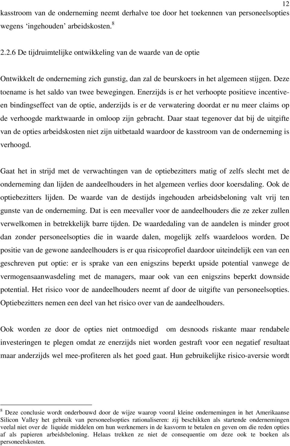 Enerzijds is er het verhoopte positieve incentiveen bindingseffect van de optie, anderzijds is er de verwatering doordat er nu meer claims op de verhoogde marktwaarde in omloop zijn gebracht.