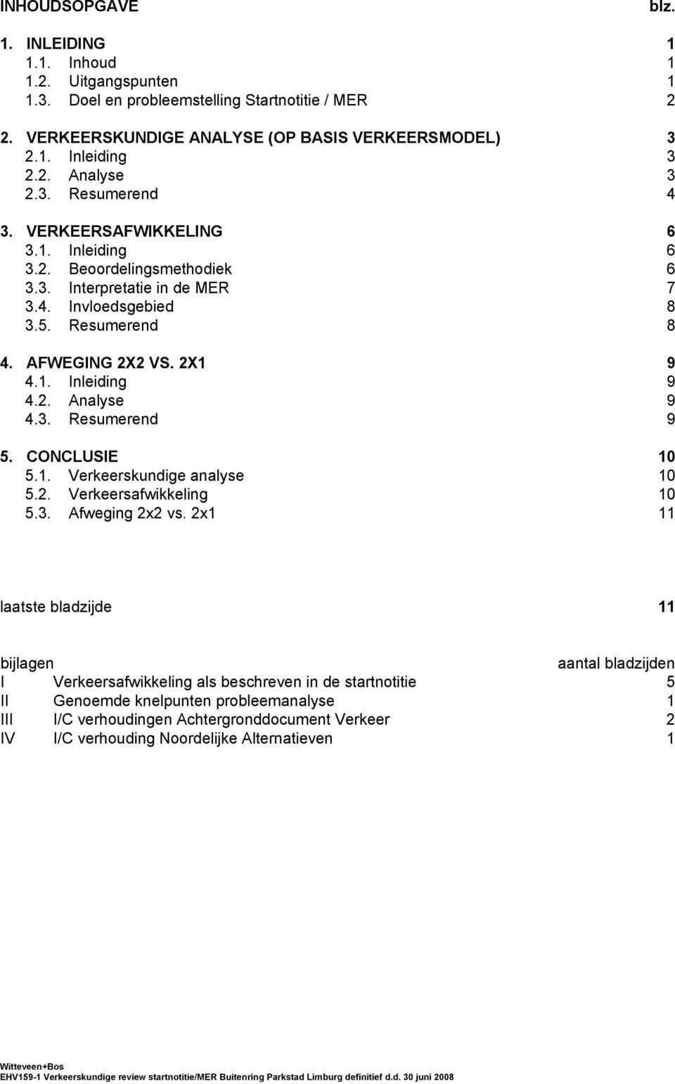 2. Analyse 9 4.3. Resumerend 9 5. CONCLUSIE 10 5.1. Verkeerskundige analyse 10 5.2. Verkeersafwikkeling 10 5.3. Afweging 2x2 vs.