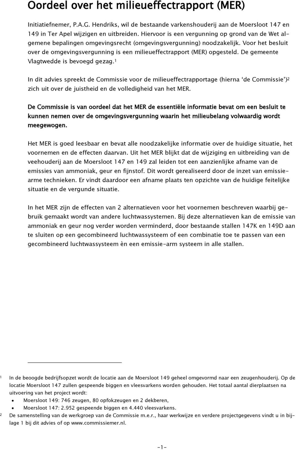 Voor het besluit over de omgevingsvergunning is een milieueffectrapport (MER) opgesteld. De gemeente Vlagtwedde is bevoegd gezag.