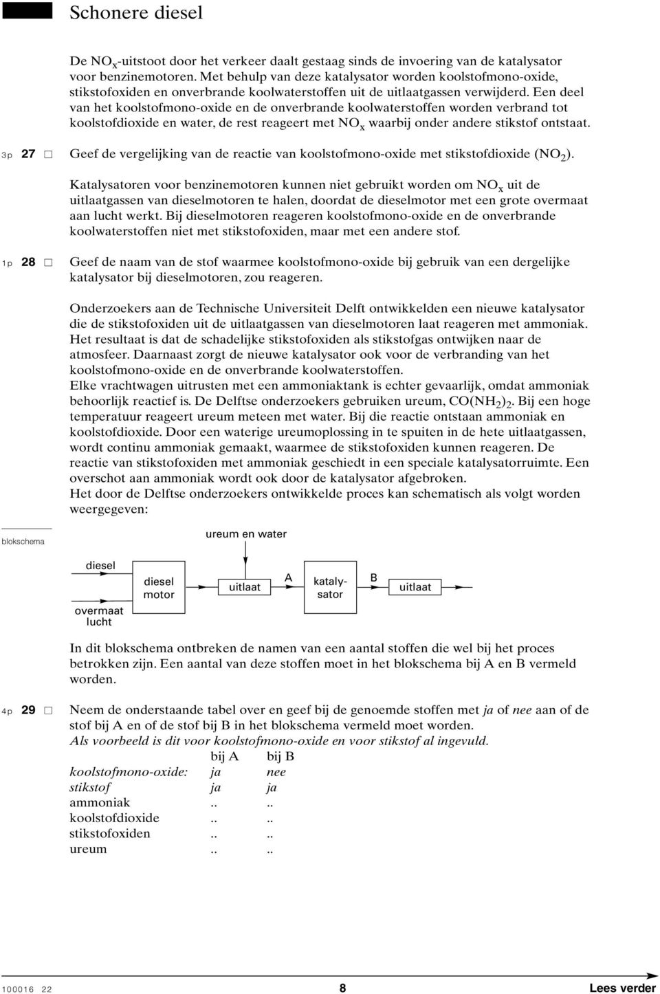 Een deel van het koolstofmono-oxide en de onverbrande koolwaterstoffen worden verbrand tot koolstofdioxide en water, de rest reageert met N x waarbij onder andere stikstof ontstaat.