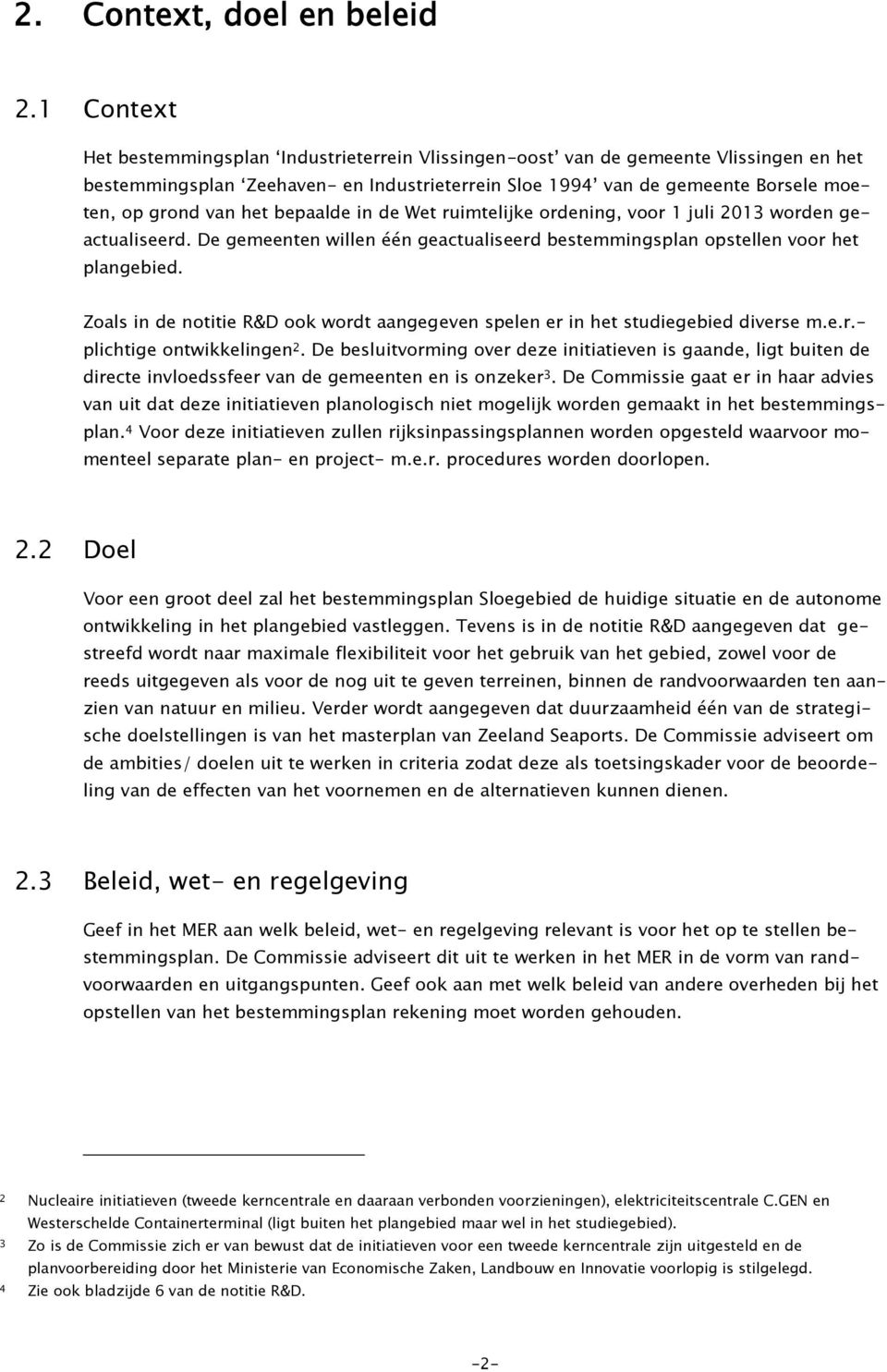 het bepaalde in de Wet ruimtelijke ordening, voor 1 juli 2013 worden geactualiseerd. De gemeenten willen één geactualiseerd bestemmingsplan opstellen voor het plangebied.