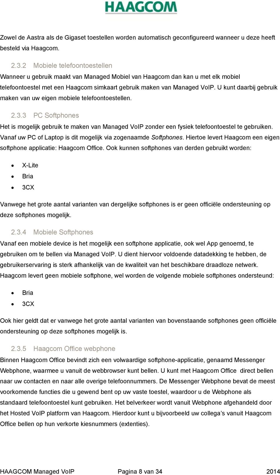 U kunt daarbij gebruik maken van uw eigen mobiele telefoontoestellen. 2.3.3 PC Softphones Het is mogelijk gebruik te maken van Managed VoIP zonder een fysiek telefoontoestel te gebruiken.