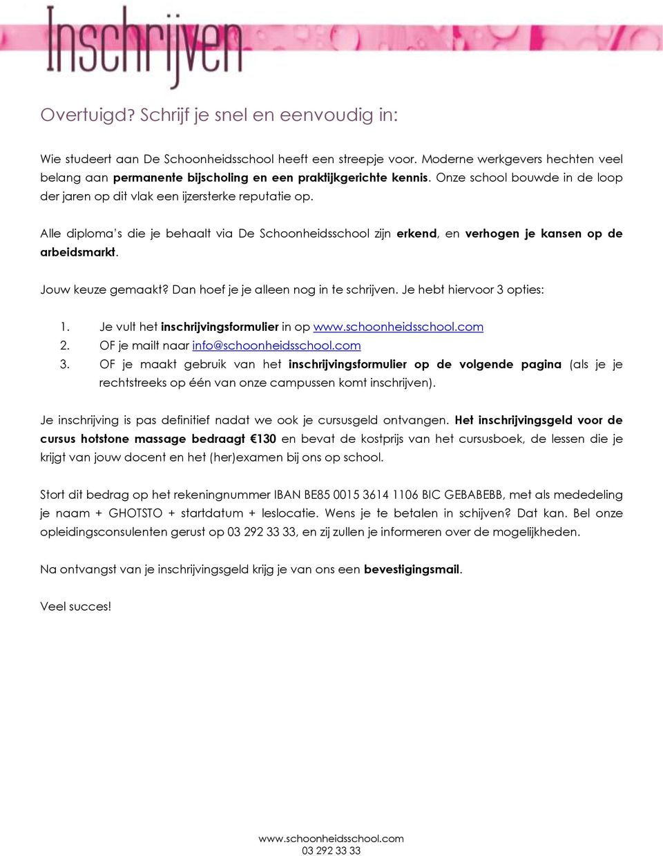 Alle diploma s die je behaalt via De Schoonheidsschool zijn erkend, en verhogen je kansen op de arbeidsmarkt. Jouw keuze gemaakt? Dan hoef je je alleen nog in te schrijven.