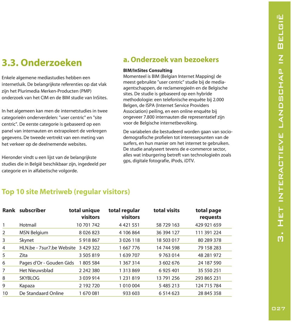 In het algemeen kan men de internetstudies in twee categorieën onderverdelen: "user centric" en "site centric".