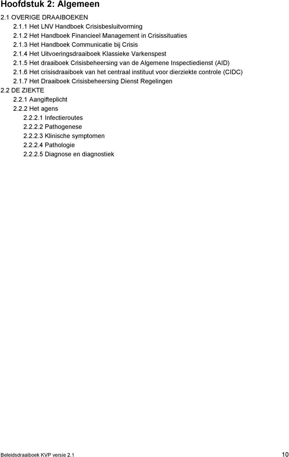 1.7 Het Draaiboek Crisisbeheersing Dienst Regelingen 2.2 DE ZIEKTE 2.2.1 Aangifteplicht 2.2.2 Het agens 2.2.2.1 Infectieroutes 2.2.2.2 Pathogenese 2.2.2.3 Klinische symptomen 2.