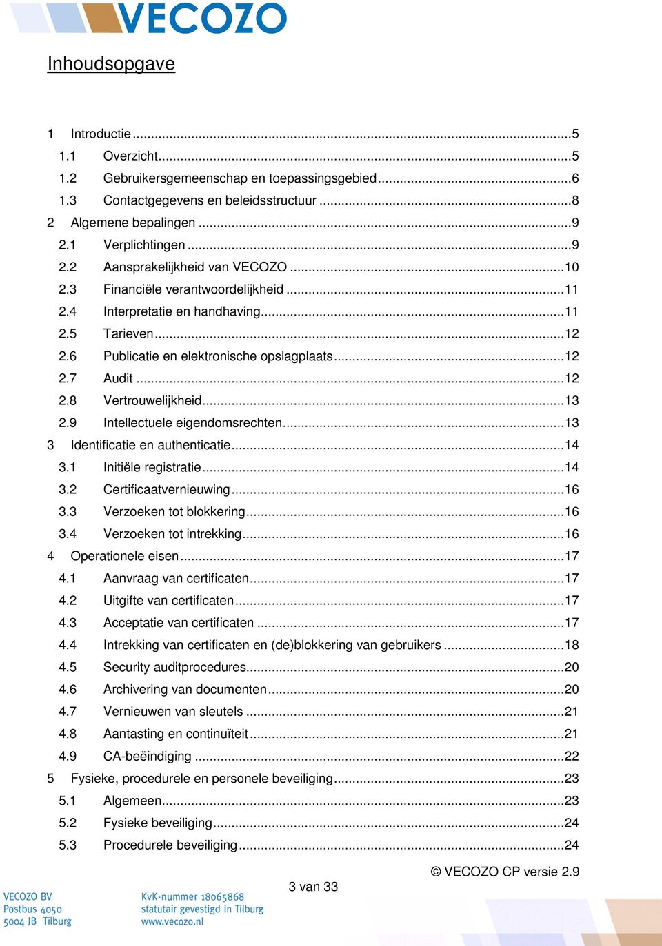 6 Publicatie en elektronische opslagplaats... 12 2.7 Audit... 12 2.8 Vertrouwelijkheid... 13 2.9 Intellectuele eigendomsrechten... 13 3 Identificatie en authenticatie... 14 3.1 Initiële registratie.