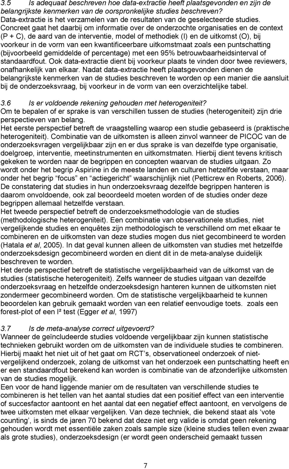 Concreet gaat het daarbij om informatie over de onderzochte organisaties en de context (P + C), de aard van de interventie, model of methodiek (I) en de uitkomst (O), bij voorkeur in de vorm van een