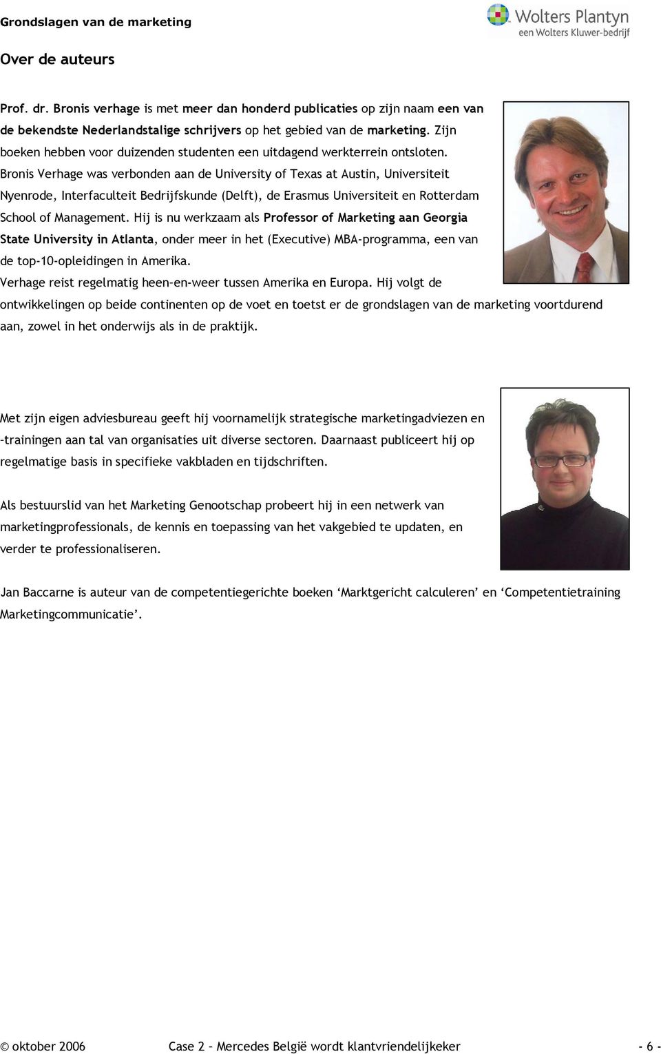 Bronis Verhage was verbonden aan de University of Texas at Austin, Universiteit Nyenrode, Interfaculteit Bedrijfskunde (Delft), de Erasmus Universiteit en Rotterdam School of Management.