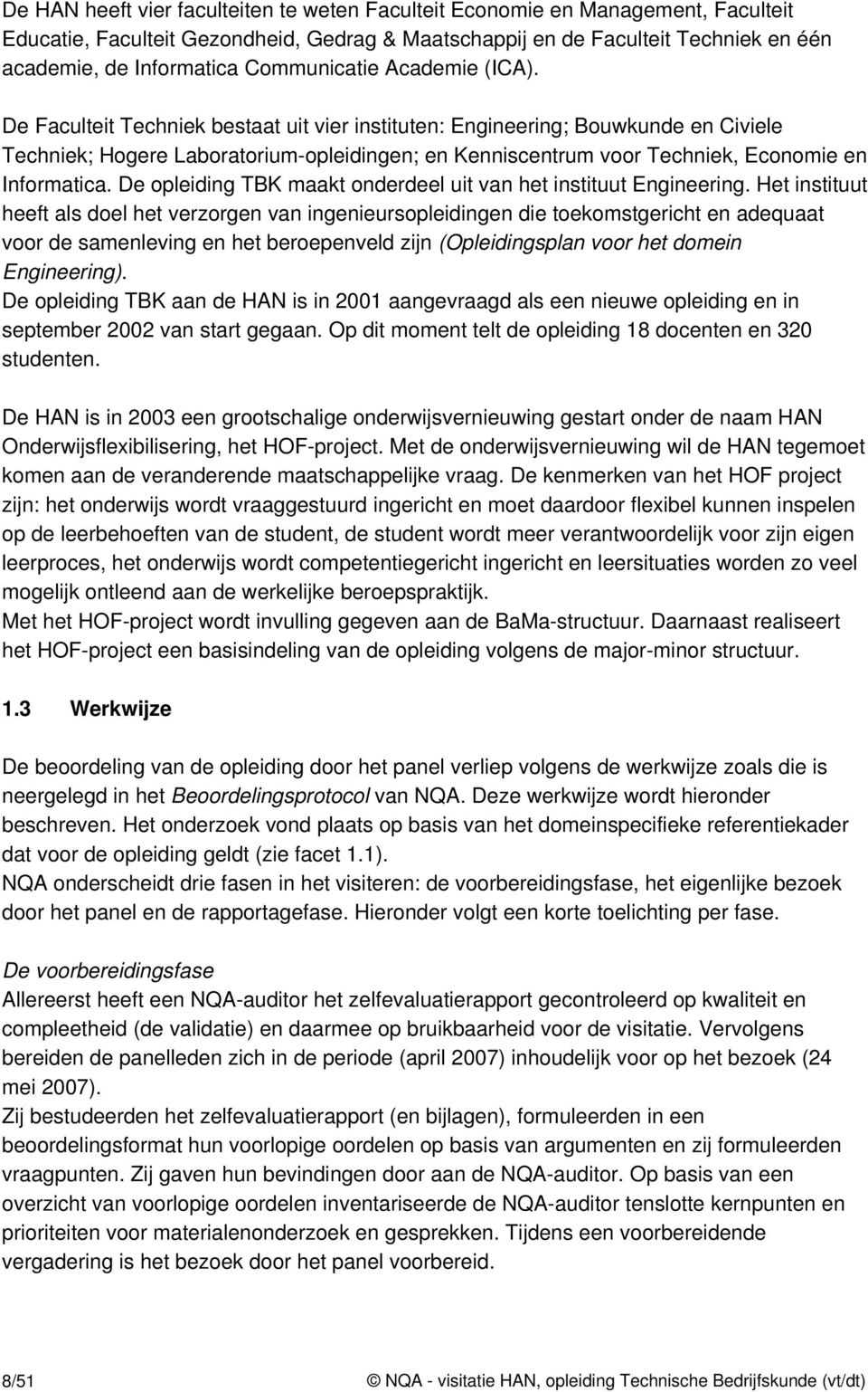 De Faculteit Techniek bestaat uit vier instituten: Engineering; Bouwkunde en Civiele Techniek; Hogere Laboratorium-opleidingen; en Kenniscentrum voor Techniek, Economie en Informatica.