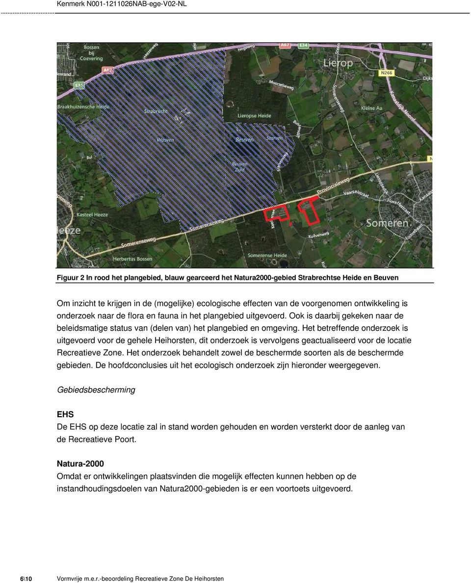 Het betreffende onderzoek is uitgevoerd voor de gehele Heihorsten, dit onderzoek is vervolgens geactualiseerd voor de locatie Recreatieve Zone.