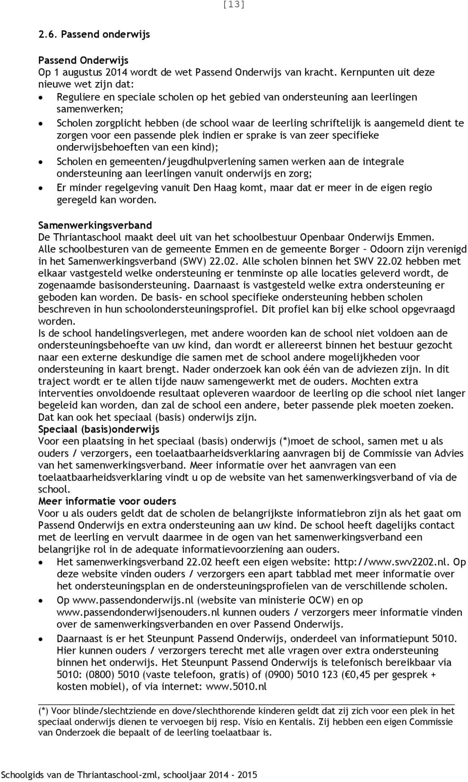 is aangemeld dient te zorgen voor een passende plek indien er sprake is van zeer specifieke onderwijsbehoeften van een kind); Scholen en gemeenten/jeugdhulpverlening samen werken aan de integrale