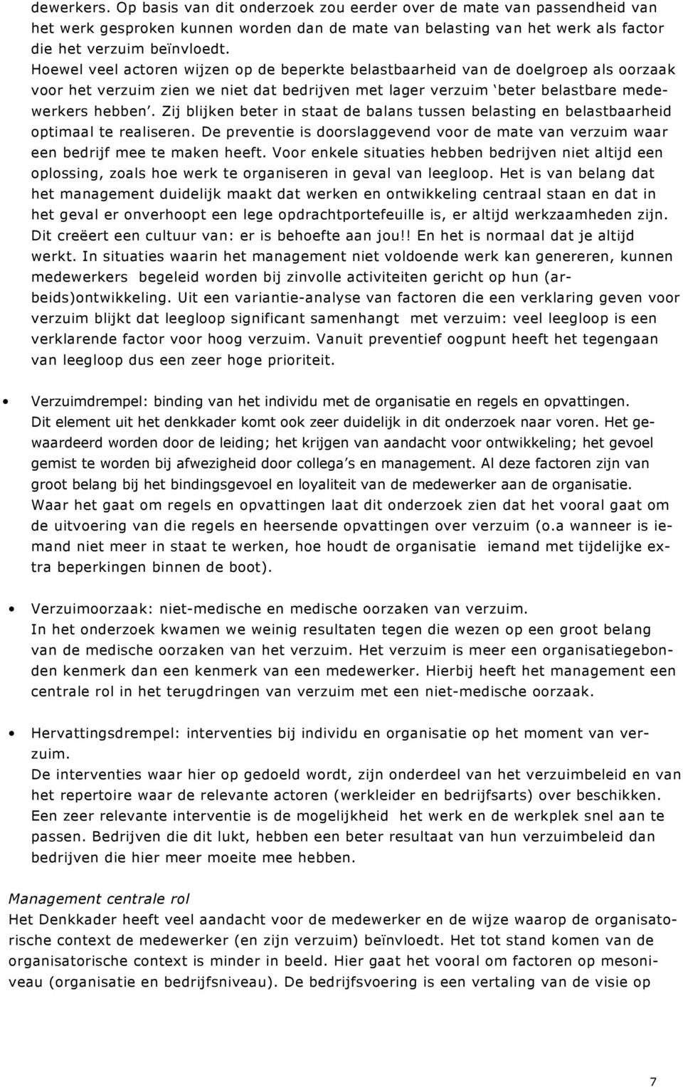 Zij blijken beter in staat de balans tussen belasting en belastbaarheid optimaal te realiseren. De preventie is doorslaggevend voor de mate van verzuim waar een bedrijf mee te maken heeft.