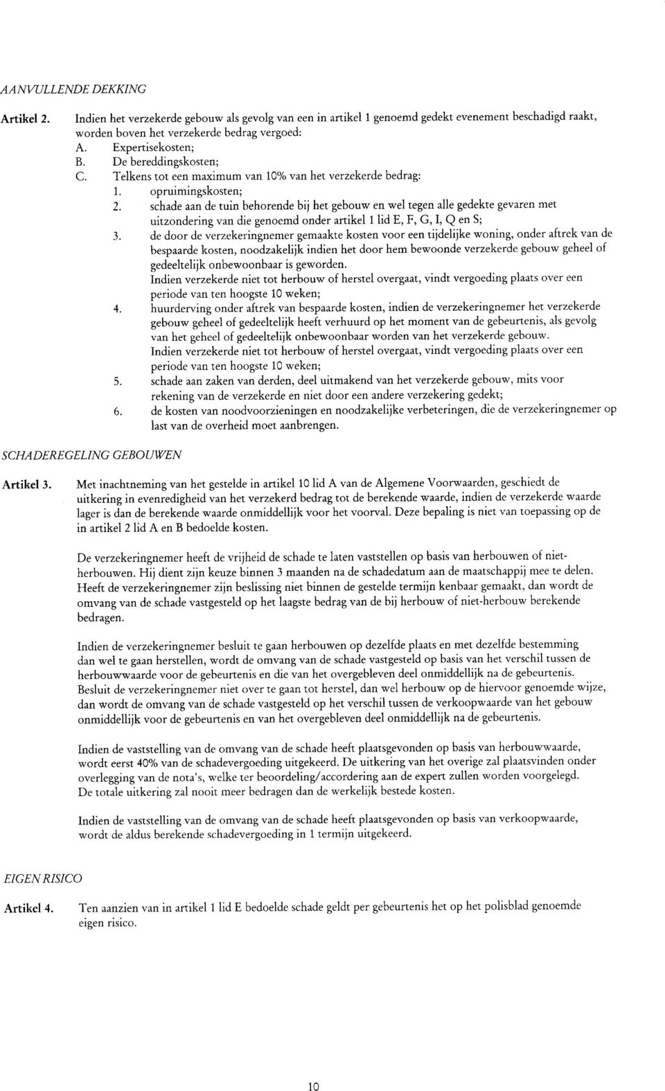 schade aan de tuin behorende bij het gebouw en wel tegen alle gedekte gevaren met uitzondering van die genoemd onder artikel 1 lid E, F, G, 1, Q en S; 3.