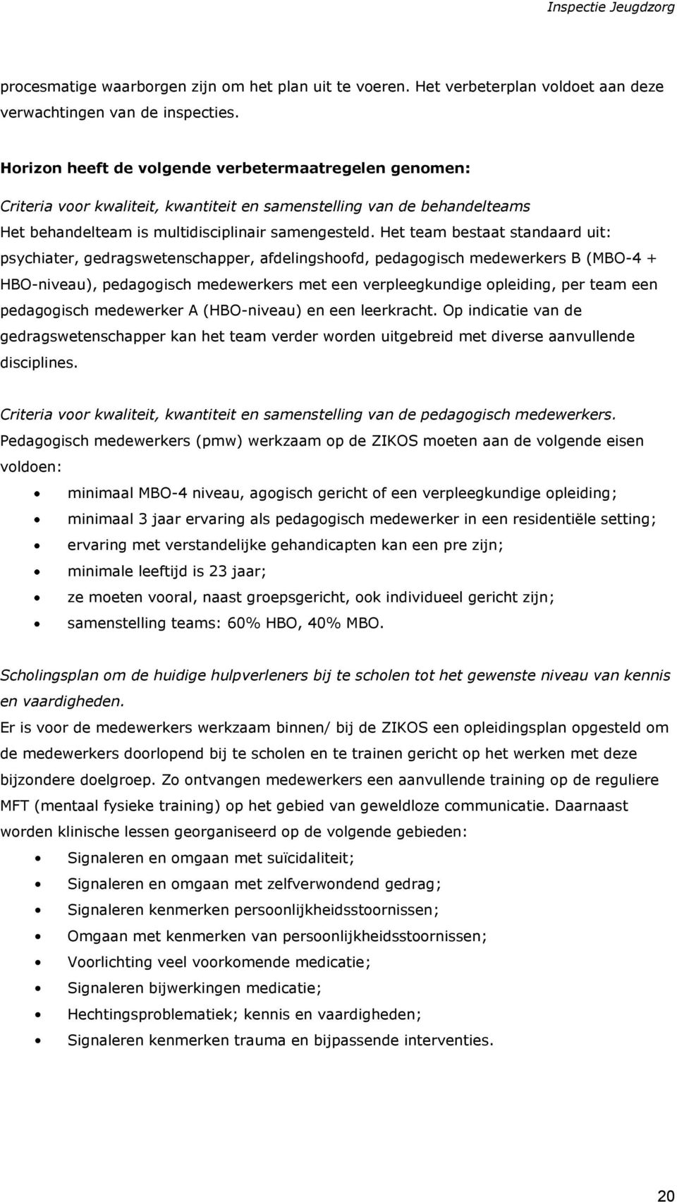 Het team bestaat standaard uit: psychiater, gedragswetenschapper, afdelingshoofd, pedagogisch medewerkers B (MBO-4 + HBO-niveau), pedagogisch medewerkers met een verpleegkundige opleiding, per team