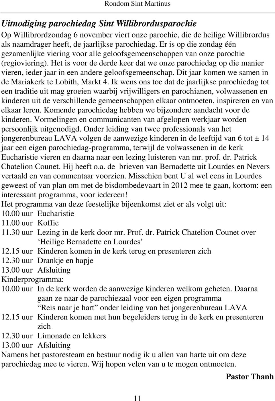 Het is voor de derde keer dat we onze parochiedag op die manier vieren, ieder jaar in een andere geloofsgemeenschap. Dit jaar komen we samen in de Mariakerk te Lobith, Markt 4.