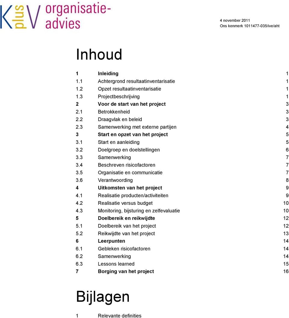 4 Beschreven risicofactoren 7 3.5 Organisatie en communicatie 7 3.6 Verantwoording 8 4 Uitkomsten van het project 9 4.1 Realisatie producten/activiteiten 9 4.2 Realisatie versus budget 10 4.