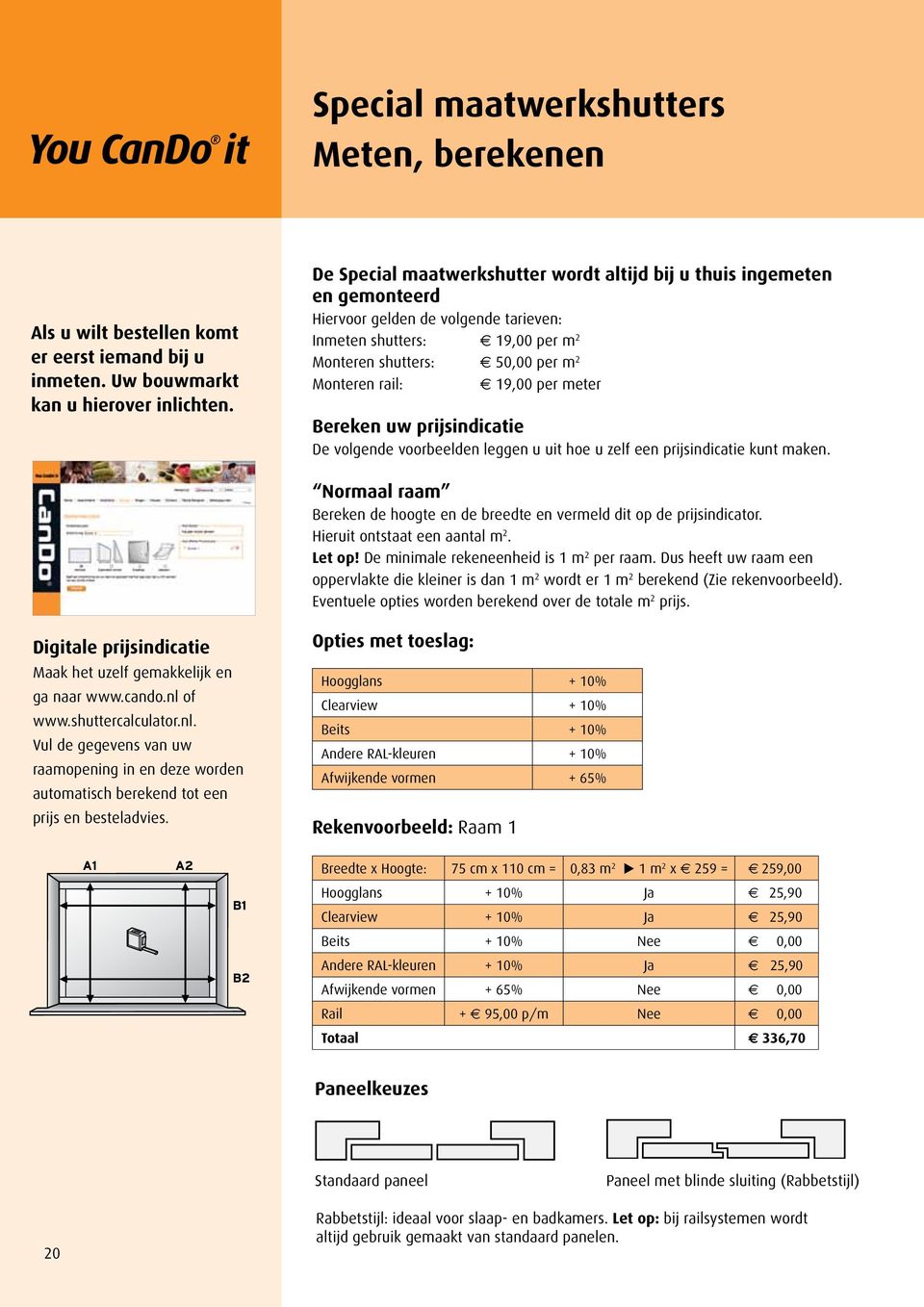 19,00 per meter Bereken uw prijsindicatie De volgende voorbeelden leggen u uit hoe u zelf een prijsindicatie kunt maken.