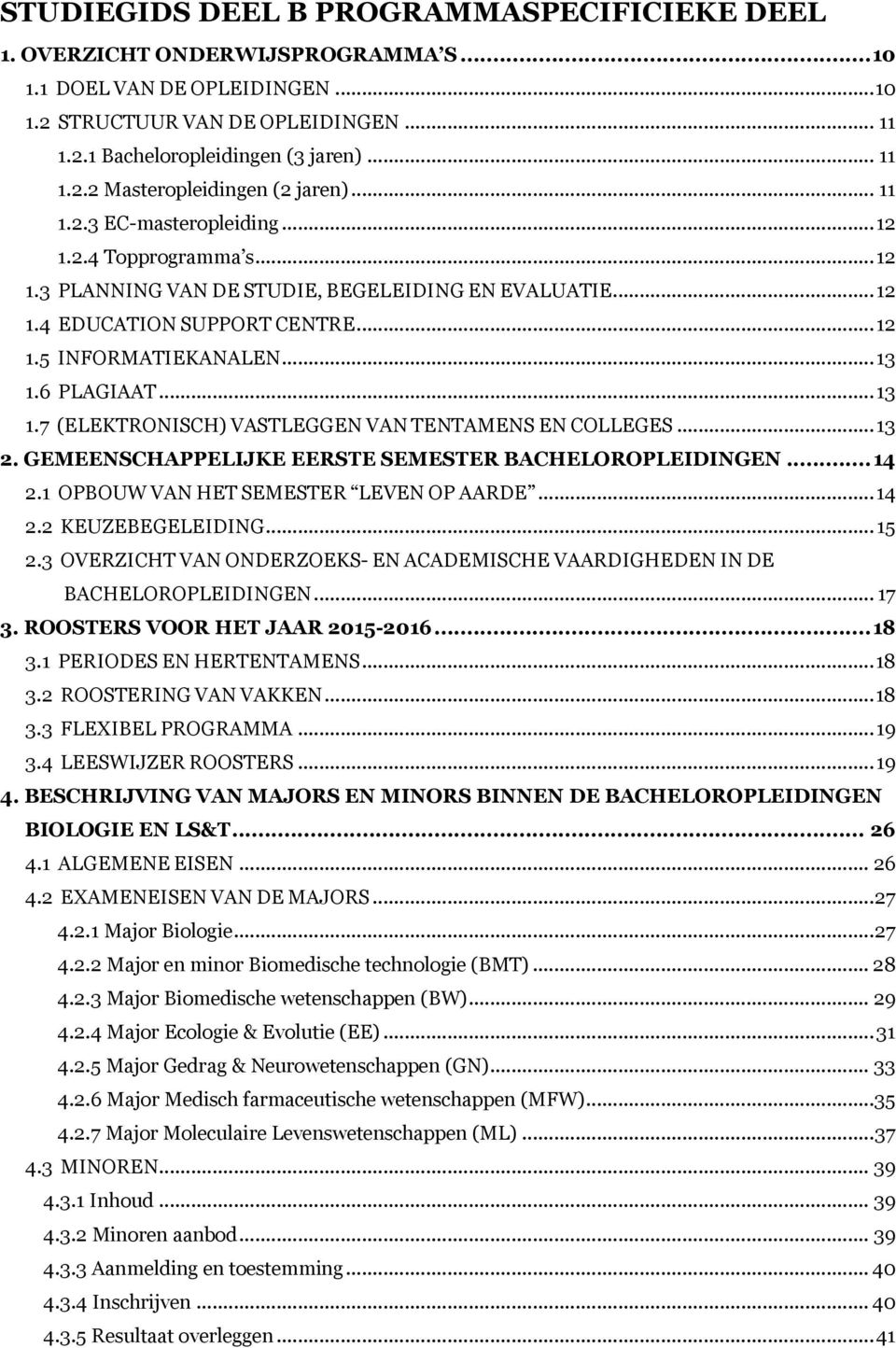 .. 13 1.7 (ELEKTRONISCH) VASTLEGGEN VAN TENTAMENS EN COLLEGES... 13 2. GEMEENSCHAPPELIJKE EERSTE SEMESTER BACHELOROPLEIDINGEN... 14 2.1 OPBOUW VAN HET SEMESTER LEVEN OP AARDE... 14 2.2 KEUZEBEGELEIDING.