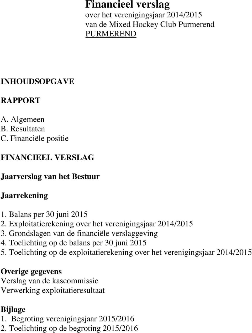 Exploitatierekening over het verenigingsjaar 2014/2015 3. Grondslagen van de financiële verslaggeving 4. Toelichting op de balans per 30 juni 2015 5.