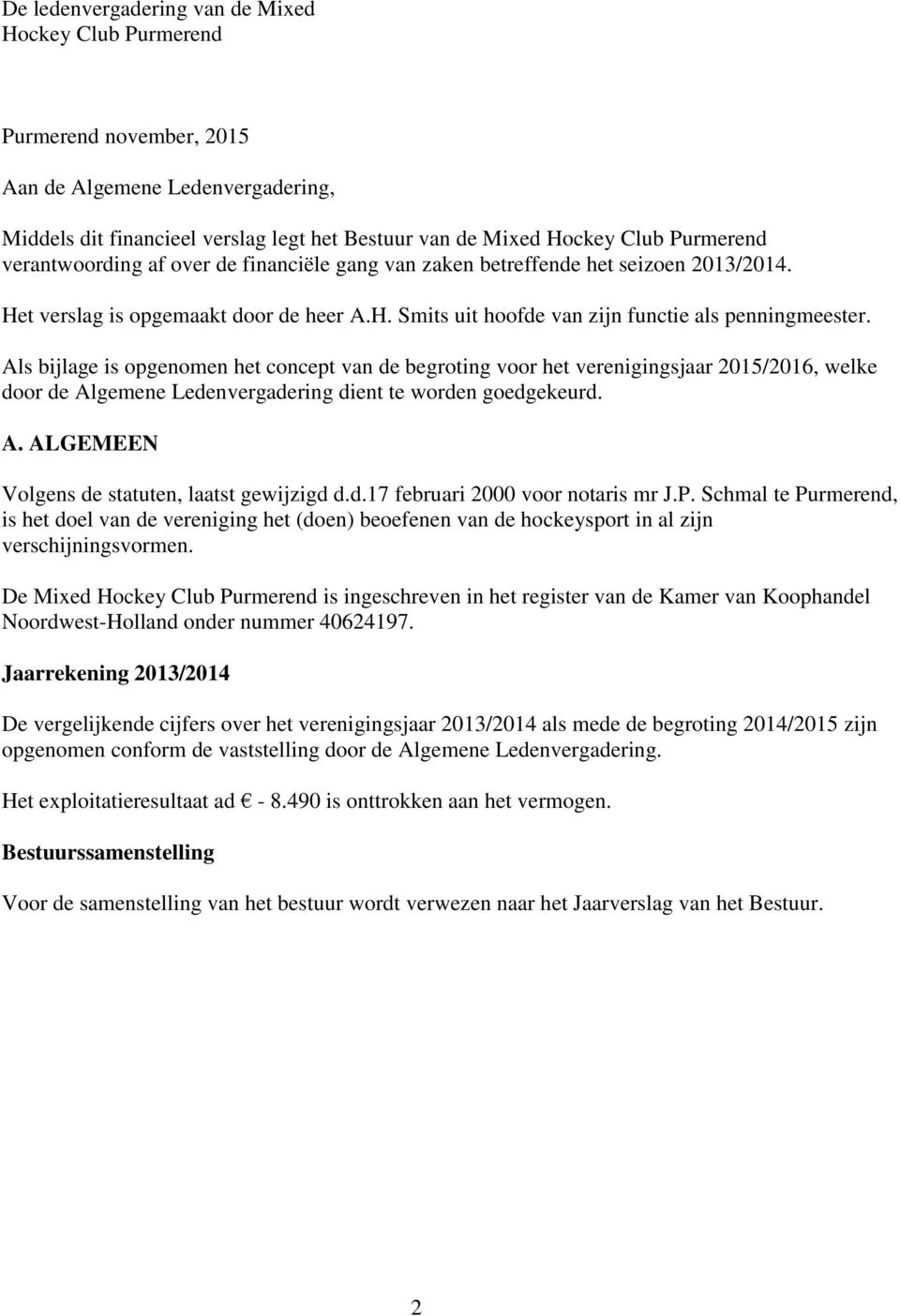 Als bijlage is opgenomen het concept van de begroting voor het verenigingsjaar 2015/2016, welke door de Algemene Ledenvergadering dient te worden goedgekeurd. A. ALGEMEEN Volgens de statuten, laatst gewijzigd d.