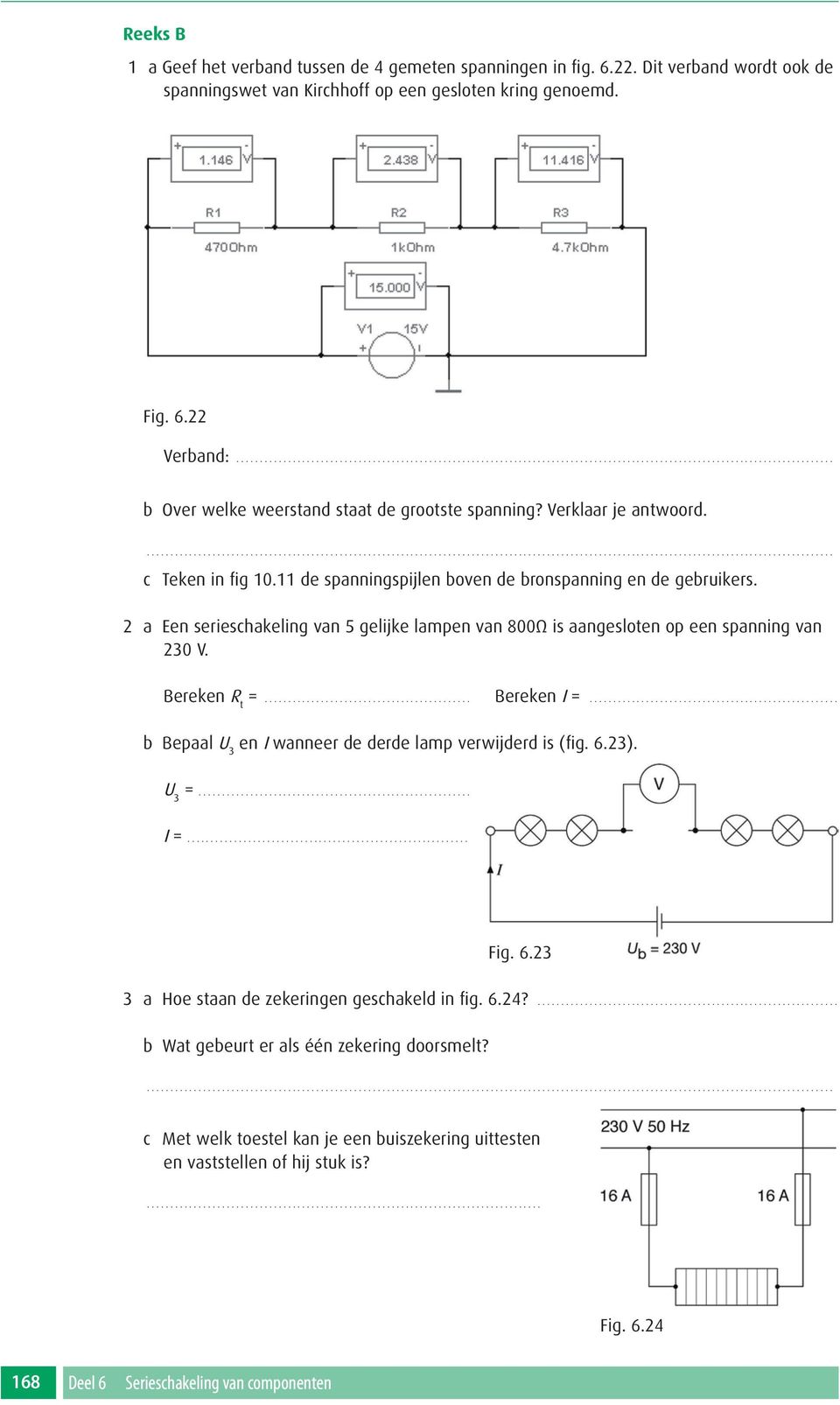 11 de spanningspijlen boven de bronspanning en de gebruikers. 2 a Een serieschakeling van 5 gelijke lampen van 800Ω is aangesloten op een spanning van 230 V. Bereken R t........................... Bereken I.