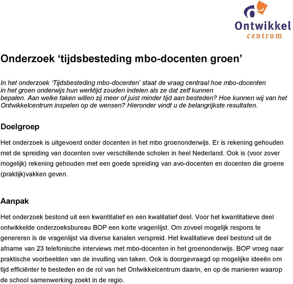 Doelgroep Het onderzoek is uitgevoerd onder docenten in het mbo groenonderwijs. Er is rekening gehouden met de spreiding van docenten over verschillende scholen in heel Nederland.