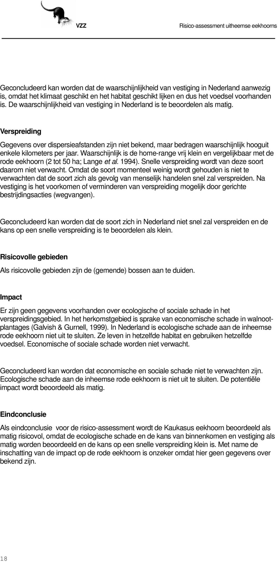 Verspreiding Gegevens over dispersieafstanden zijn niet bekend, maar bedragen waarschijnlijk hooguit enkele kilometers per jaar.