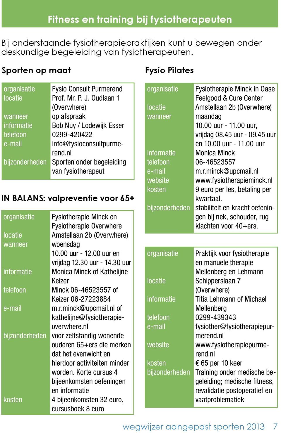 nl Sporten onder begeleiding van fysiotherapeut IN BALANS: valpreventie voor 65+ Fysiotherapie Minck en Fysiotherapie Overwhere Amstellaan 2b (Overwhere) 10.00 uur - 12.00 uur en vrijdag 12.