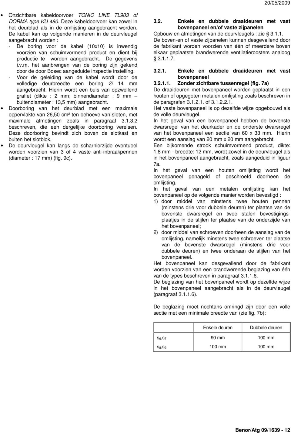 De gegevens i.v.m. het aanbrengen van de boring zijn gekend door de door Bosec aangeduide inspectie instelling.