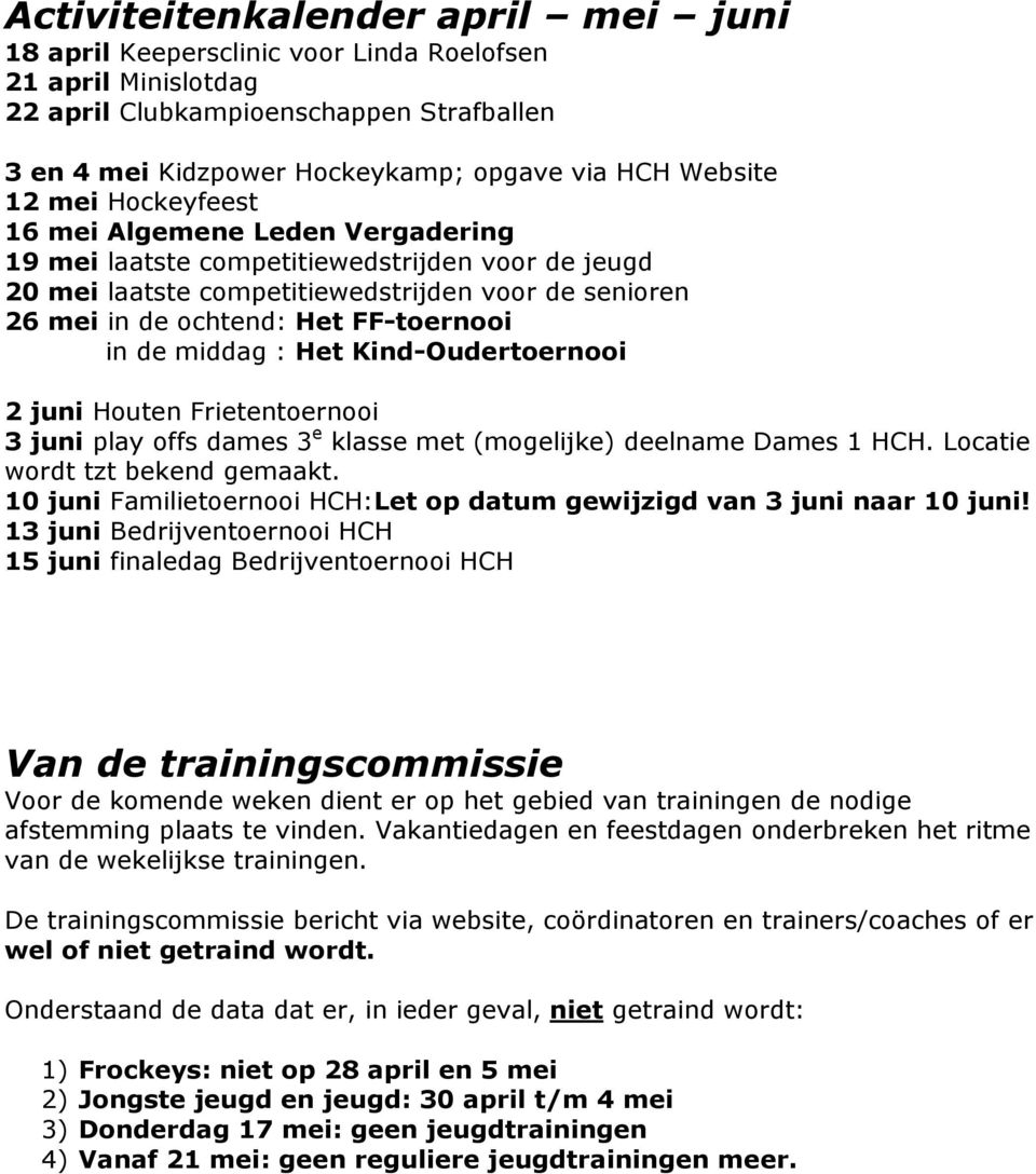 de middag : Het Kind-Oudertoernooi 2 juni Houten Frietentoernooi 3 juni play offs dames 3 e klasse met (mogelijke) deelname Dames 1 HCH. Locatie wordt tzt bekend gemaakt.