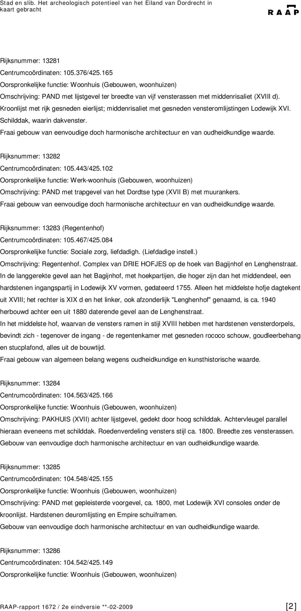 102 Omschrijving: PAND met trapgevel van het Dordtse type (XVII B) met muurankers. Rijksnummer: 13283 (Regentenhof) Centrumcoördinaten: 105.467/425.