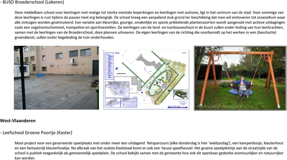 De school kreeg een aanpalend stuk grond ter beschikking dat men wil omtoveren tot snoezeltuin waar alle zintuigen worden gestimuleerd.