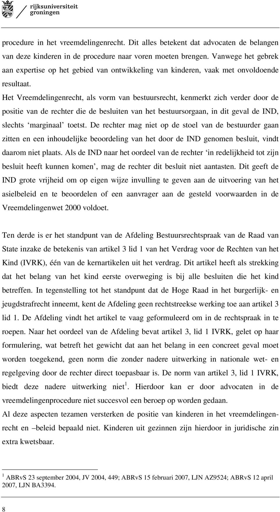 Het Vreemdelingenrecht, als vorm van bestuursrecht, kenmerkt zich verder door de positie van de rechter die de besluiten van het bestuursorgaan, in dit geval de IND, slechts marginaal toetst.