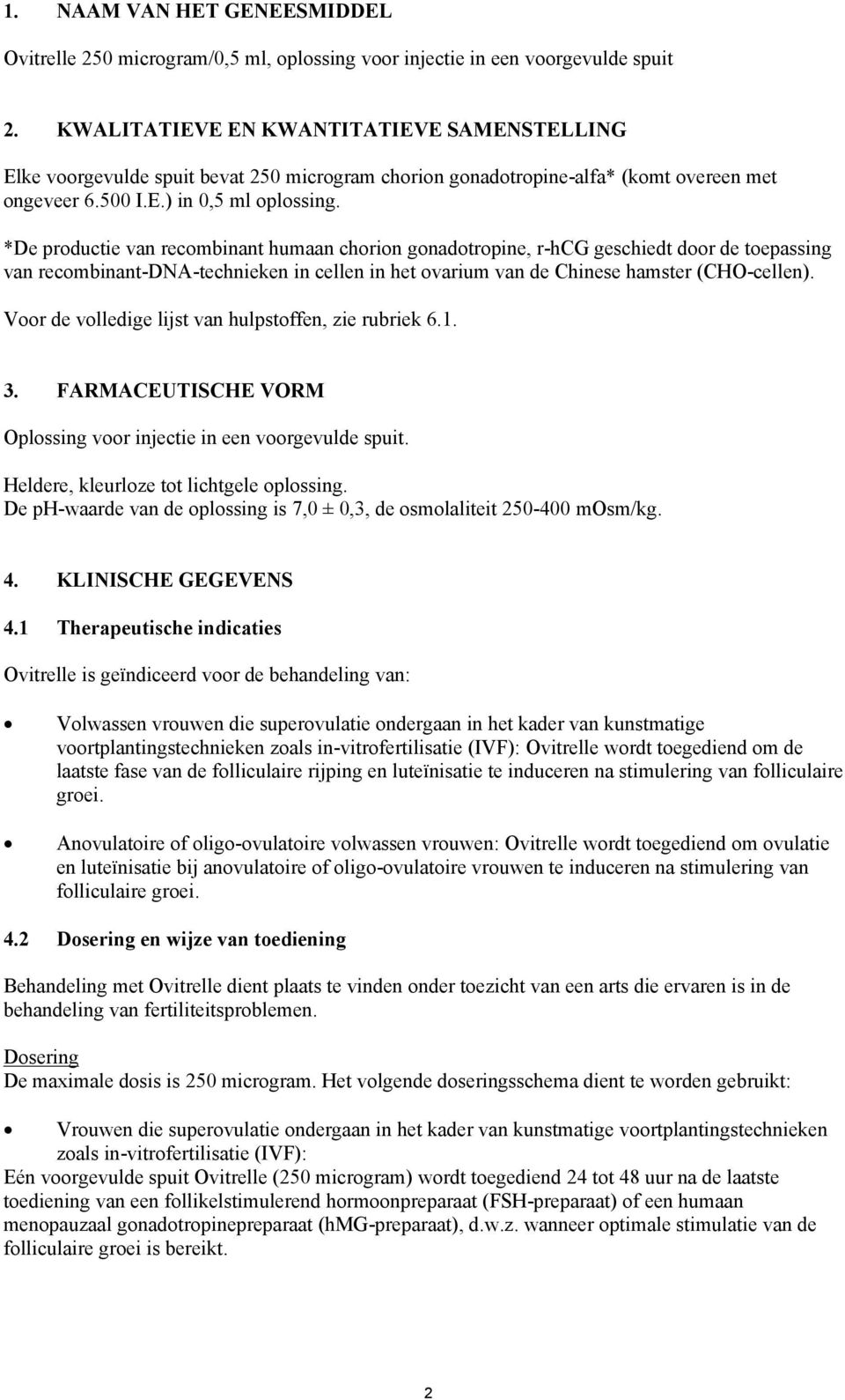 *De productie van recombinant humaan chorion gonadotropine, r-hcg geschiedt door de toepassing van recombinant-dna-technieken in cellen in het ovarium van de Chinese hamster (CHO-cellen).