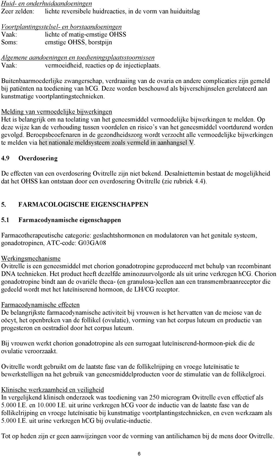 Buitenbaarmoederlijke zwangerschap, verdraaiing van de ovaria en andere complicaties zijn gemeld bij patiënten na toediening van hcg.