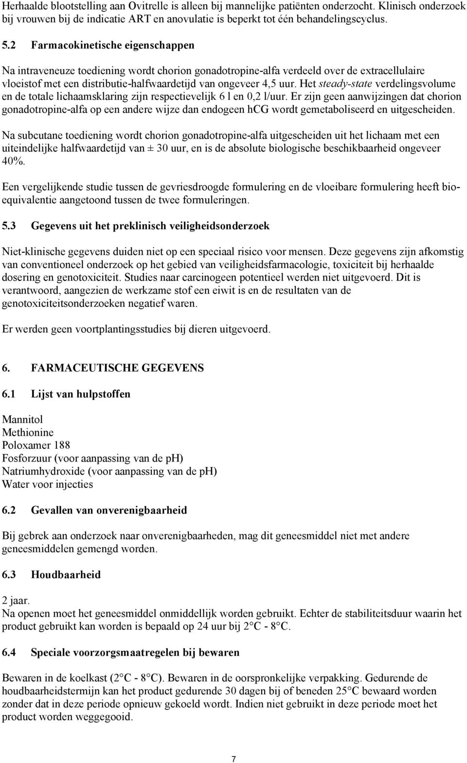 Het steady-state verdelingsvolume en de totale lichaamsklaring zijn respectievelijk 6 l en 0,2 l/uur.