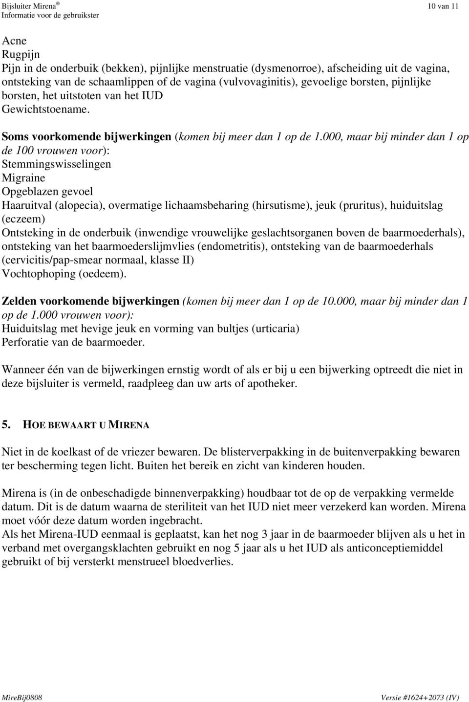 000, maar bij minder dan 1 op de 100 vrouwen voor): Stemmingswisselingen Migraine Opgeblazen gevoel Haaruitval (alopecia), overmatige lichaamsbeharing (hirsutisme), jeuk (pruritus), huiduitslag