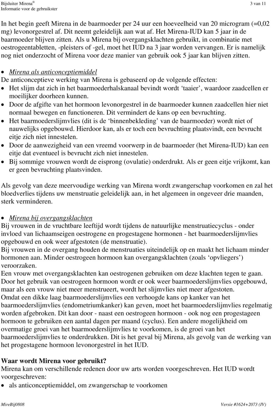 Als u Mirena bij overgangsklachten gebruikt, in combinatie met oestrogeentabletten, -pleisters of -gel, moet het IUD na 3 jaar worden vervangen.