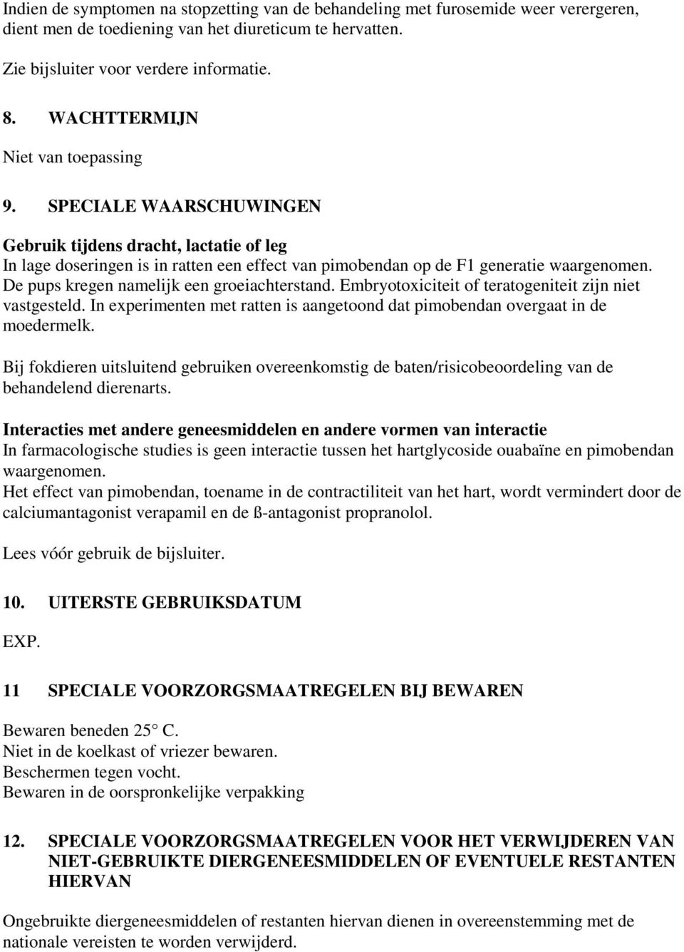 De pups kregen namelijk een groeiachterstand. Embryotoxiciteit of teratogeniteit zijn niet vastgesteld. In experimenten met ratten is aangetoond dat pimobendan overgaat in de moedermelk.