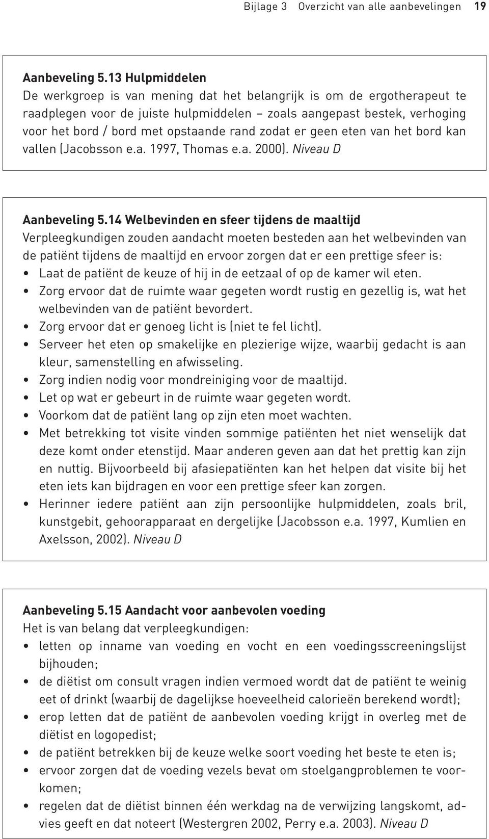 rand zodat er geen eten van het bord kan vallen (Jacobsson e.a. 1997, Thomas e.a. 2000). Niveau D Aanbeveling 5.