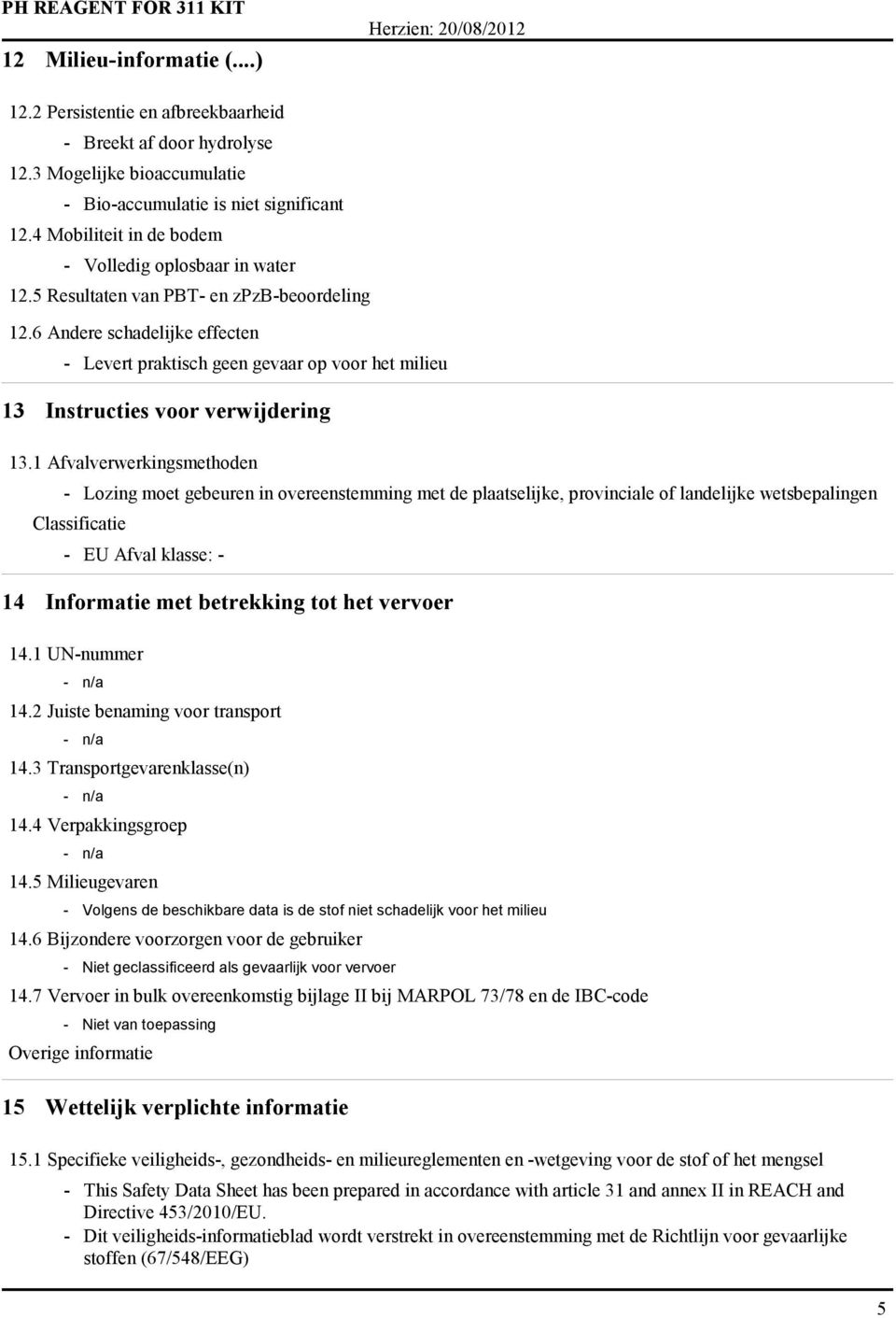 6 Andere schadelijke effecten - Levert praktisch geen gevaar op voor het milieu 13 Instructies voor verwijdering 13.