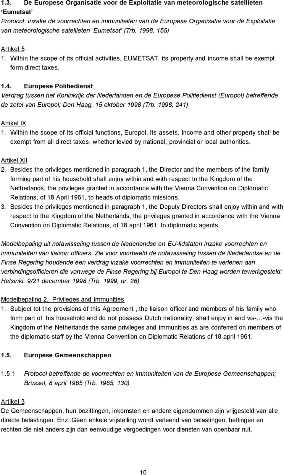 Europese Politiedienst Verdrag tussen het Koninkrijk der Nederlanden en de Europese Politiedienst (Europol) betreffende de zetel van Europol; Den Haag, 15 oktober 1998 (Trb. 1998, 241) Artikel IX 1.