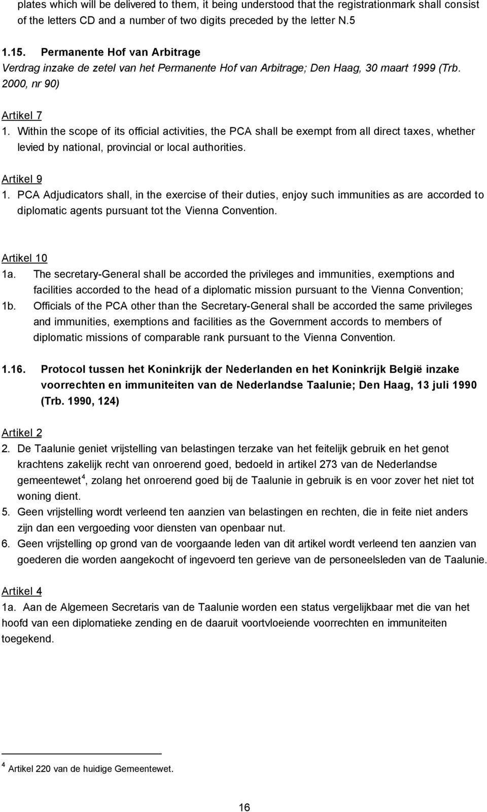 Within the scope of its official activities, the PCA shall be exempt from all direct taxes, whether levied by national, provincial or local authorities. Artikel 9 1.