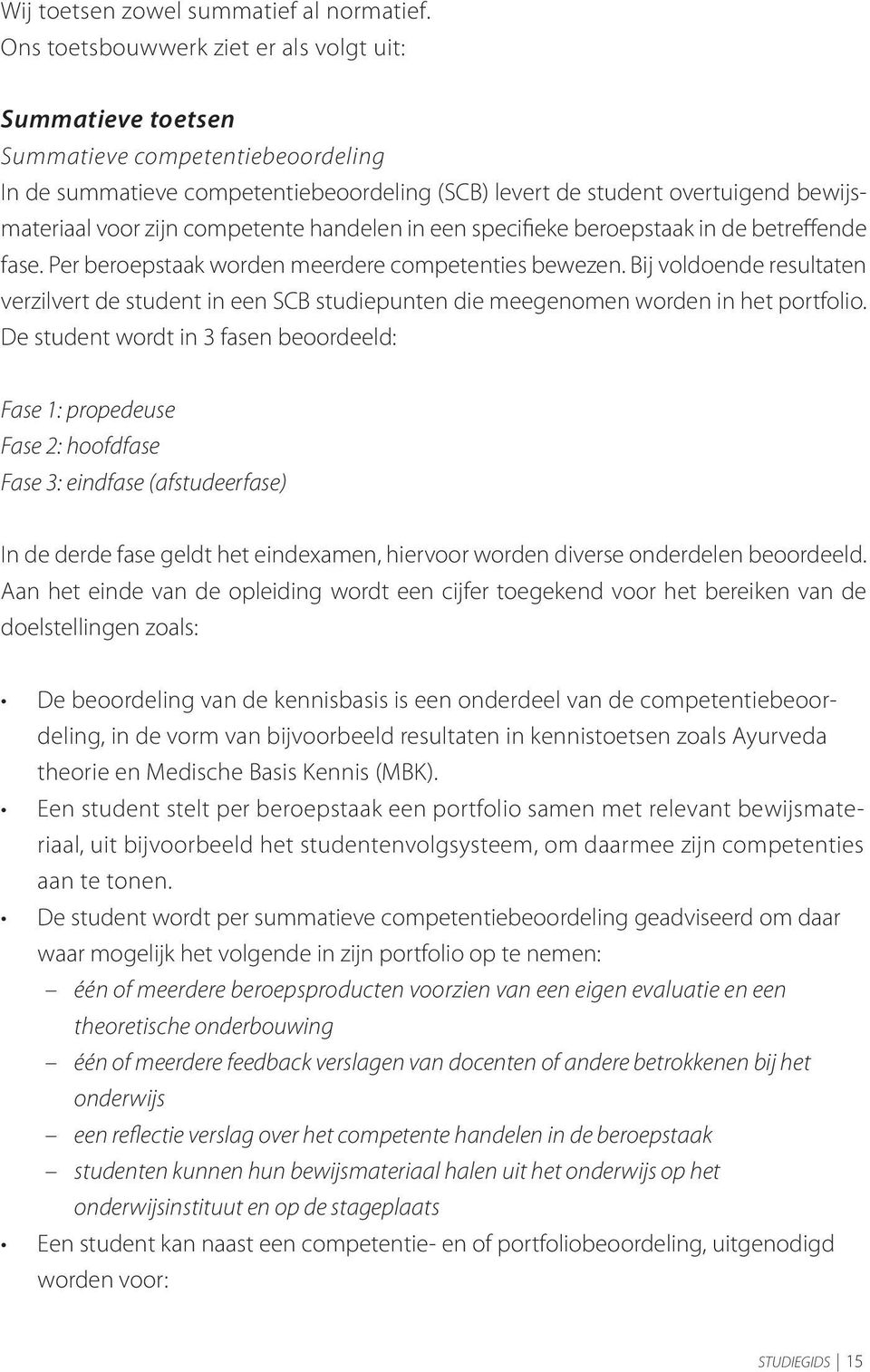 competente handelen in een specifieke beroepstaak in de betreffende fase. Per beroepstaak worden meerdere competenties bewezen.