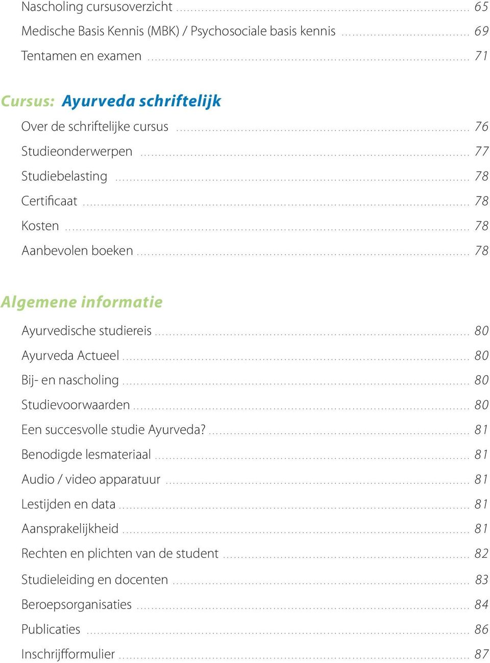 ... 78 Algemene informatie Ayurvedische studiereis.... 80 Ayurveda Actueel.... 80 Bij- en nascholing.... 80 Studievoorwaarden.... 80 Een succesvolle studie Ayurveda?