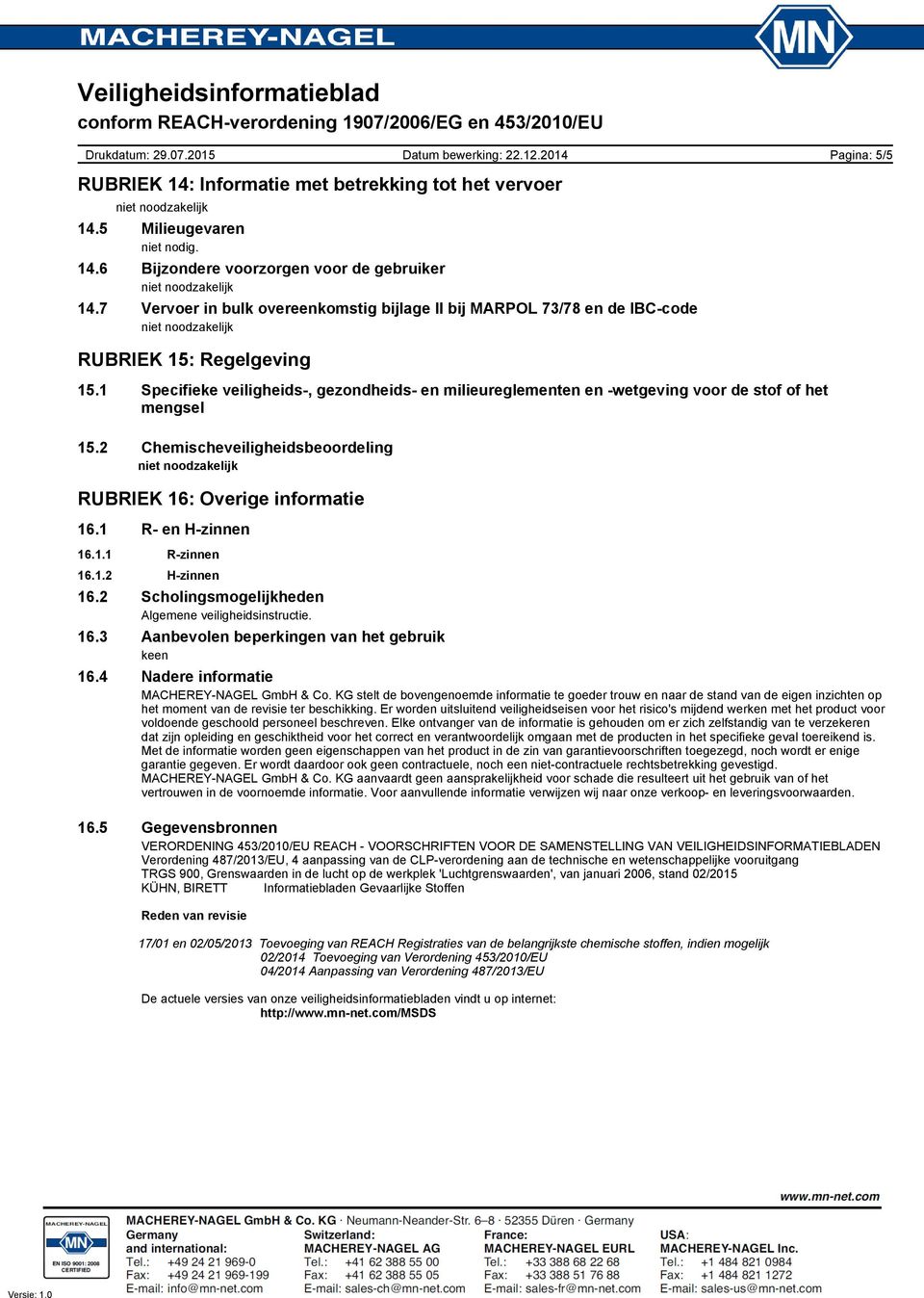 1 Specifieke veiligheids, gezondheids en milieureglementen en wetgeving voor de stof of het mengsel 15.2 Chemischeveiligheidsbeoordeling RUBRIEK 16: Overige informatie 16.1 R en Hzinnen 16.1.1 Rzinnen 16.