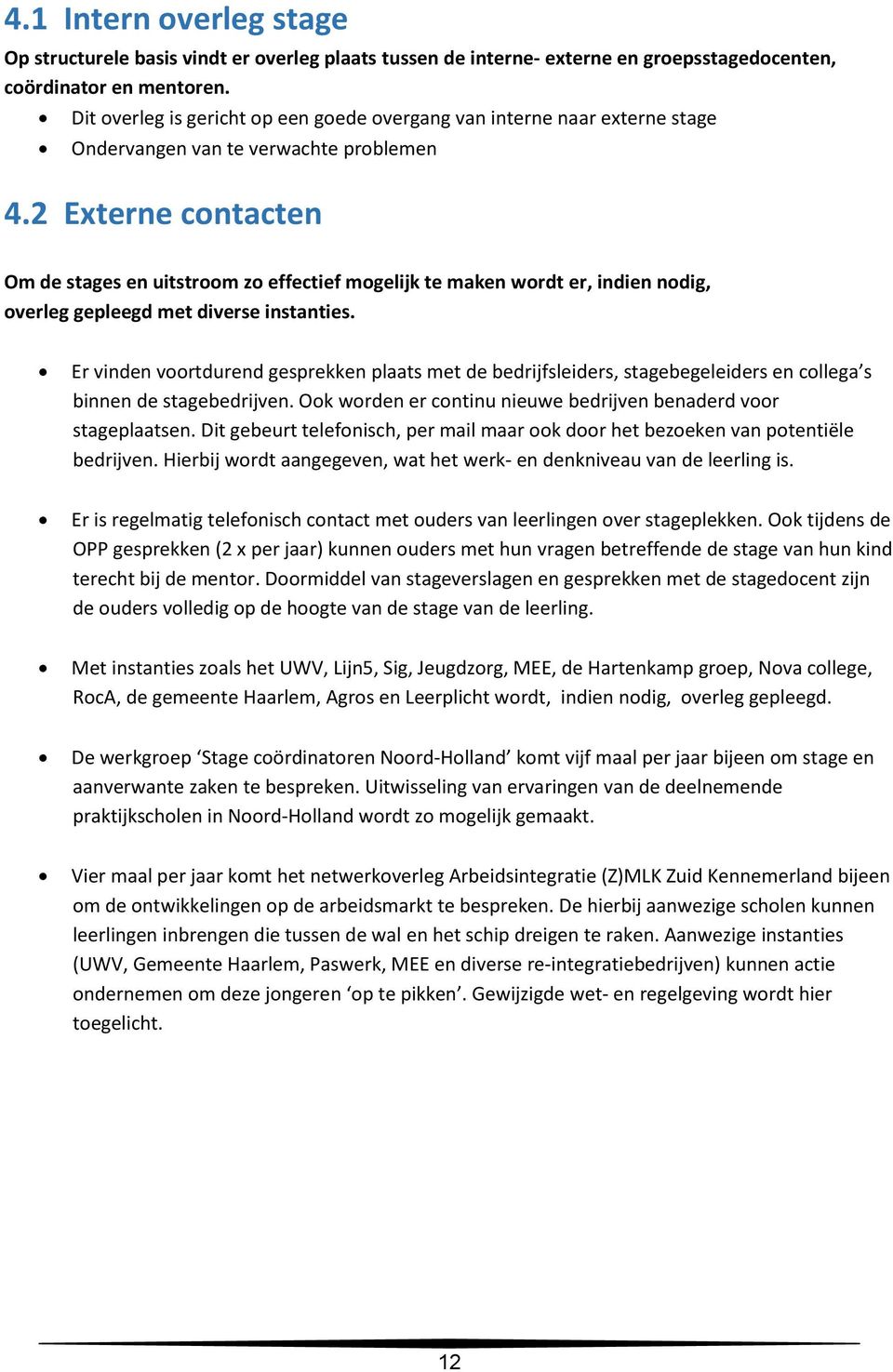 2 Externe contacten Om de stages en uitstroom zo effectief mogelijk te maken wordt er, indien nodig, overleg gepleegd met diverse instanties.