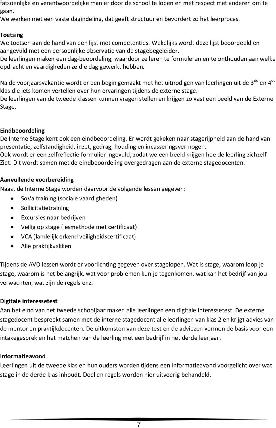 De leerlingen maken een dag-beoordeling, waardoor ze leren te formuleren en te onthouden aan welke opdracht en vaardigheden ze die dag gewerkt hebben.